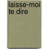 Laisse-Moi Te Dire by Janine Boissard