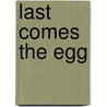 Last Comes the Egg by Bruce Duffy
