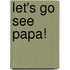 Let's Go See Papa!