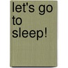 Let's Go to Sleep! door Patricia Geis