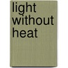Light Without Heat door Matthew Kirkpatrick
