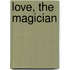 Love, the Magician