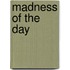 Madness of the Day