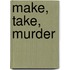 Make, Take, Murder