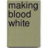 Making Blood White by William Cummings