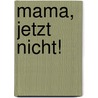 Mama, jetzt nicht! door Daniel Glattauer