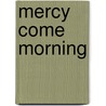 Mercy Come Morning by Lisa Tawn Bergren