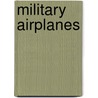 Military Airplanes by Melissa Abramovitz