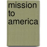 Mission To America by Jerome Oetgen