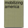Mobilizing America door Keith E. Eiler