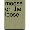 Moose On The Loose door Patricia S. Knaebe
