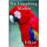 No Laughing Matter by Roger Elkin