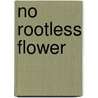 No Rootless Flower door Frank X. Barron