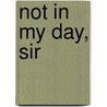 Not In My Day, Sir door Martin Smith