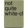 Not Quite White-cl by W. Wray