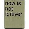 Now Is Not Forever by Luan Louis