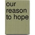 Our Reason To Hope