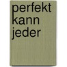 Perfekt Kann Jeder by Alfred Mevissen