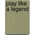 Play Like a Legend