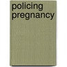Policing Pregnancy door Sheena Meredith
