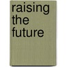Raising The Future door R. Felice Gedeon-gaude Ma