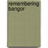 Remembering Bangor