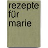 Rezepte Für Marie door Manfred Meeuwig