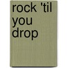 Rock 'Til You Drop door John Strausbaugh