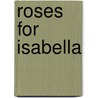 Roses For Isabella by Diana Cohn