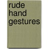 Rude Hand Gestures by Romana Lefevre