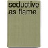 Seductive As Flame