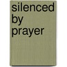 Silenced By Prayer by Peter Ward