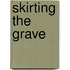 Skirting the Grave