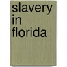 Slavery In Florida by Larry Eugene Rivers