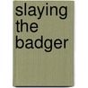 Slaying The Badger door Richard Moore