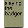 Slaying The Badger by Richard Moore