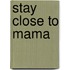 Stay Close to Mama
