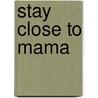 Stay Close to Mama door Toni Buzzeo