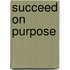 Succeed on Purpose