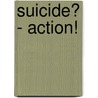 Suicide? - Action! door Ulrike Bierlein