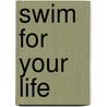 Swim For Your Life door Shoo Rayner
