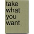 Take What You Want