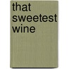 That Sweetest Wine door Robert Cabot