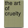 The Art Of Cruelty door Maggie Nelson