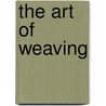 The Art Of Weaving door Else Regensteiner