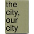 The City, Our City