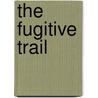 The Fugitive Trail door Zane Gray