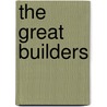 The Great Builders by Kenneth Powell