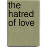 The Hatred Of Love door Alfonzo Dowe