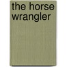 The Horse Wrangler door Tex Larrigan